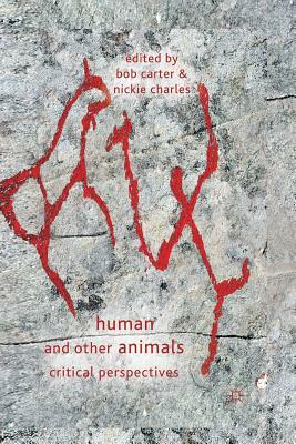 Human and Other Animals: Critical Perspectives by Bob Carter, Nickie Charles