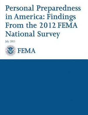 Personal Preparedness in America: Findings from the 2012 Fema National Survey by Federal Emergency Management Agency, U. S. Department of Homeland Security