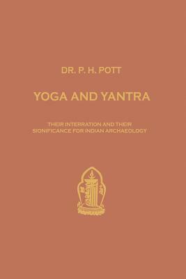 Yoga and Yantra: Their Interrelation and Their Significance for Indian Archaeology by Philipp H. Pott