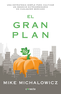 El Gran Plan / The Pumpkin Plan: A Simple Strategy to Grow a Remarkable Business in Any Field by Mike Michalowicz