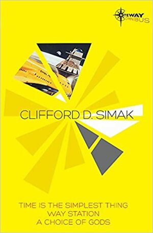 Time is the Simplest Thing/Way Station/A Choice of Gods by Clifford D. Simak