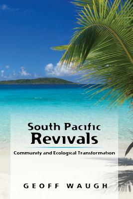 South Pacific Revivals: Community and Ecological Transformation by Geoff Waugh