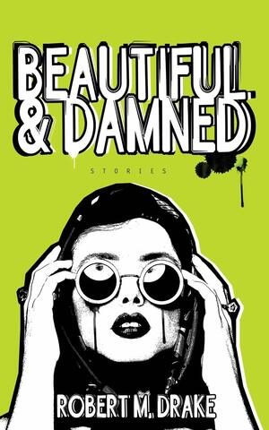 Beautiful and Damned by Robert M. Drake