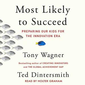 Most Likely to Succeed: Preparing Our Kids for the New Innovation Era by Tony Wagner