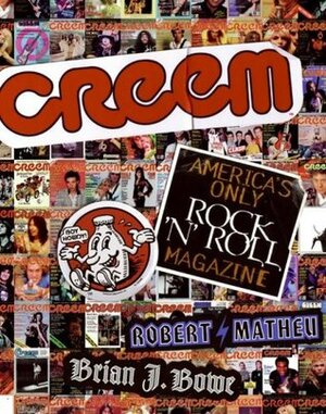 CREEM: America's Only Rock 'N' Roll Magazine by Bill Holdship, Lester Bangs, Robert Matheu, Brian J. Bowe