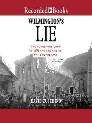 Wilmington's Lie: The Murderous Coup of 1898 and the Rise of White Supremacy by David Zucchino