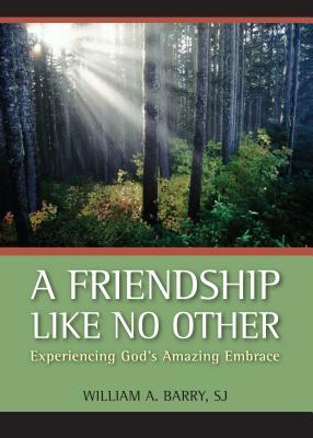 A Friendship Like No Other: Experiencing God's Amazing Embrace by William A. Barry