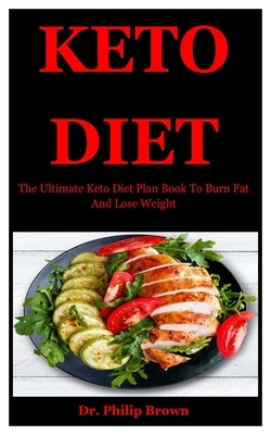 Keto Diet: The Ultimate Keto Diet Plan Book To Burn Fat And Lose Weight by Philip Brown