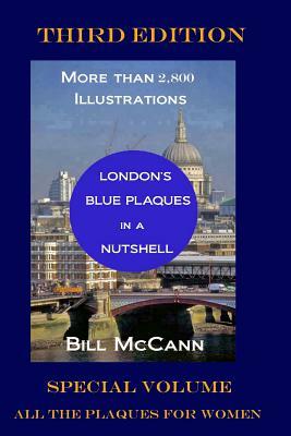 London's Blue Plaques in a Nutshell: Special volume: All the Plaques to Female Achievers by Bill McCann