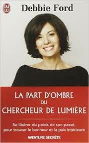 La part d'ombre du chercheur de lumière by Debbie Ford