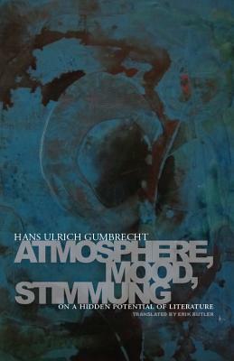 Atmosphere, Mood, Stimmung: On a Hidden Potential of Literature by Hans Ulrich Gumbrecht