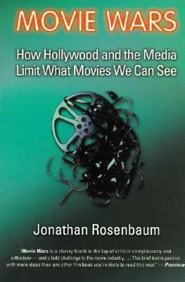 Movie Wars: How Hollywood and the Media Limit What Movies We Can See by Jonathan Rosenbaum