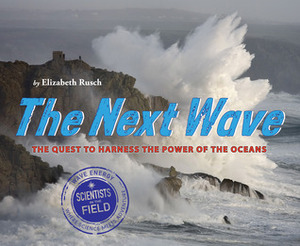 The Next Wave: The Quest to Harness the Power of the Oceans by Elizabeth Rusch