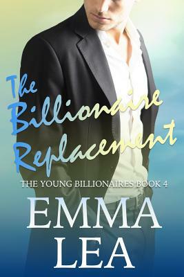 The Billionaire Replacement: The Young Billionaires Book 4 by Emma Lea