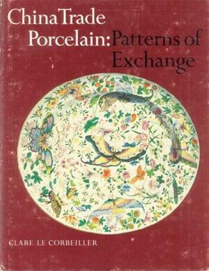 China Trade Porcelain by Clare Le Corbeiller