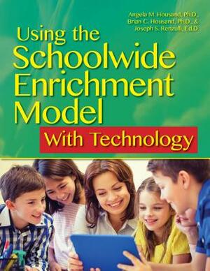 Using the Schoolwide Enrichment Model with Technology by Brian Housand, Angela Housand, Joseph Renzulli