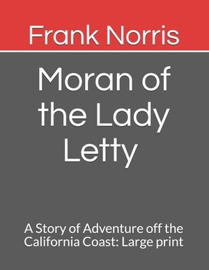 Moran of the Lady Letty A Story of Adventure off the California Coast: Large print by Frank Norris