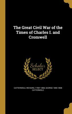 The Great Civil War of the Times of Charles I. and Cromwell by George Cattermole