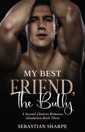 My Best Friend, The Bully by Sebastian Sharpe