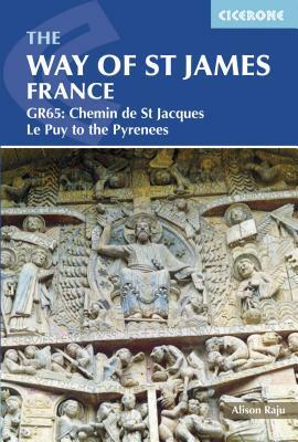 The Way of St James France: Gr65: Chemin de St Jacques Le Puy to the Pyrenees by Alison Raju