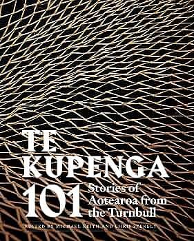 Te Kupenga: 101 Stories of Aotearoa from the Turnbull by Chris Szekely, Michael Keith