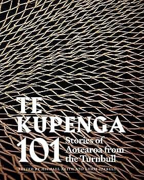 Te Kupenga: 101 Stories of Aotearoa from the Turnbull by Michael Keith, Chris Szekely