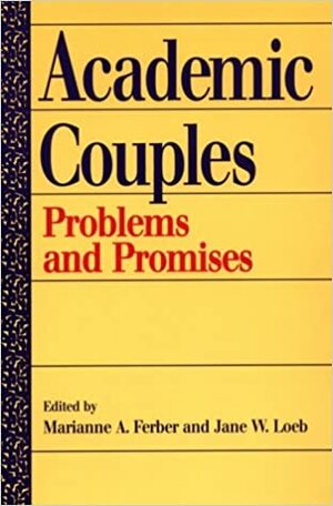 Academic Couples: PROBLEMS AND PROMISES by Marianne A. Ferber