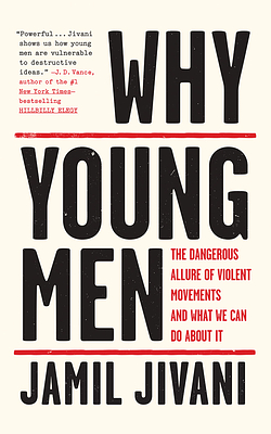 Why Young Men: The Dangerous Allure of Violent Movements and What We Can Do about It by Jamil Jivani