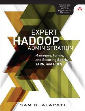 Expert Hadoop Administration: Managing, Tuning, and Securing Spark, YARN, and HDFS by Sam Alapati