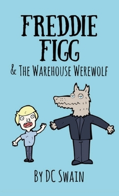 Freddie Figg & the Warehouse Werewolf by DC Swain