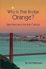 Why Is That Bridge Orange San Francisco for the Curious by Art Peterson