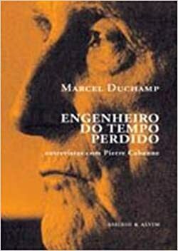 Marcel Duchamp: Engenheiro do Tempo Perdido (entrevistas com Pierre Cabanne) by Pierre Cabanne, Marcel Duchamp