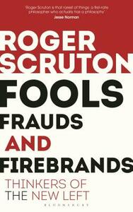 Fools, Frauds and Firebrands: Thinkers of the New Left by Roger Scruton