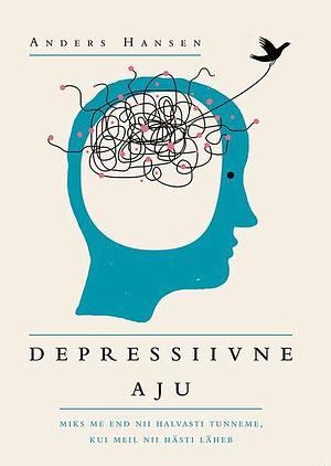 Depressiivne aju. Miks me end nii halvasti tunneme, kui meil nii hästi läheb by Anders Hansen