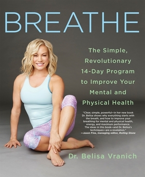 Breathe: The Simple, Revolutionary 14-Day Program to Improve Your Mental and Physical Health by Belisa Vranich