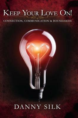 Keep Your Love on: Connection, Communication and Boundaries by Danny Silk