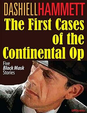 The First Cases of the Continental Op (Annotated): Five Black Mask Stories by Dashiell Hammett