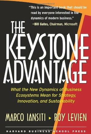 The Keystone Advantage: What the New Dynamics of Business Ecosystems Mean for Strategy, Innovation, and Sustainability by Marco Iansiti, Roy Levien