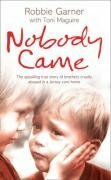 Nobody Came: The Appalling True Story of Brothers Cruelly Abused in a Jersey Care Home by Robbie Garner, Toni Maguire