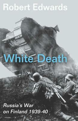 White Death: Russia's War on Finland 1939-40 by Robert Edwards