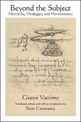 Beyond the Subject: Nietzsche, Heidegger, and Hermeneutics by Gianni Vattimo