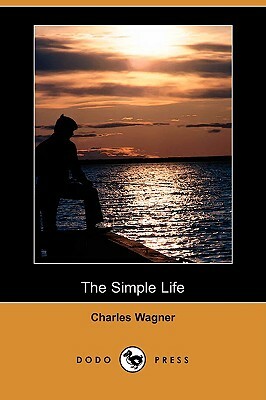 The Simple Life (Dodo Press) by Charles Wagner