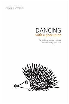 Dancing with a Porcupine: Parenting wounded children without losing your self by Jennie Lynn Owens, Kristen Berry, Sherrie Eldridge