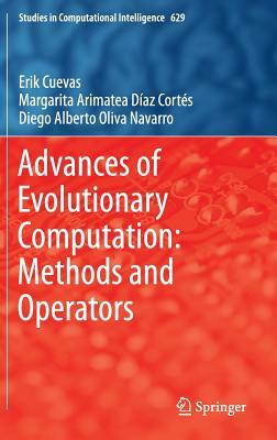 Advances of Evolutionary Computation: Methods and Operators by Erik Cuevas, Margarita Arimatea Díaz Cortés, Diego Alberto Oliva Navarro