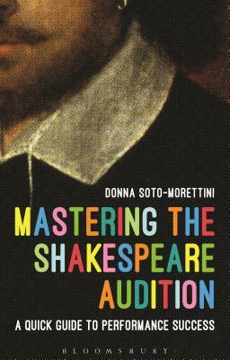 Mastering the Shakespeare Audition: A Quick Guide to Performance Success by Donna Soto-Morettini