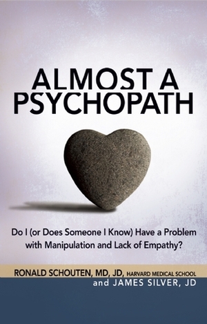 Almost a Psychopath: Do I (or Does Someone I Know) Have a Problem with Manipulation and Lack of Empathy? by Ronald Schouten, James Silver