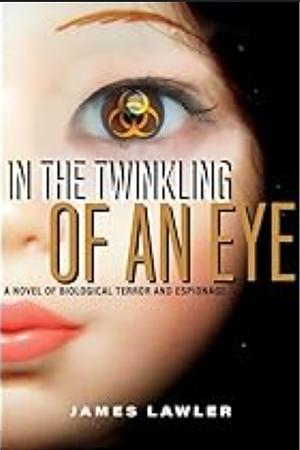 In the Twinkling of an Eye: A Novel of Biological Terror and Espionage by James Lawler