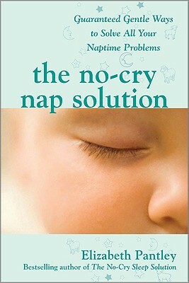 The No-Cry Nap Solution: Guaranteed Gentle Ways to Solve All Your Naptime Problems by Elizabeth Pantley