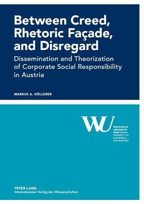 Between Creed, Rhetoric Façade, and Disregard: Dissemination and Theorization of Corporate Social Responsibility in Austria by Markus A. Höllerer