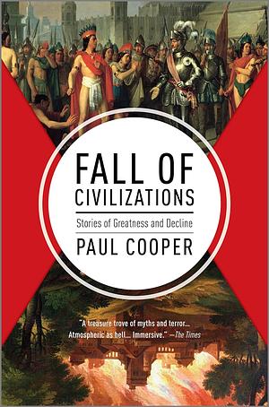 Fall of Civilizations: Stories of Greatness and Decline by Paul Cooper